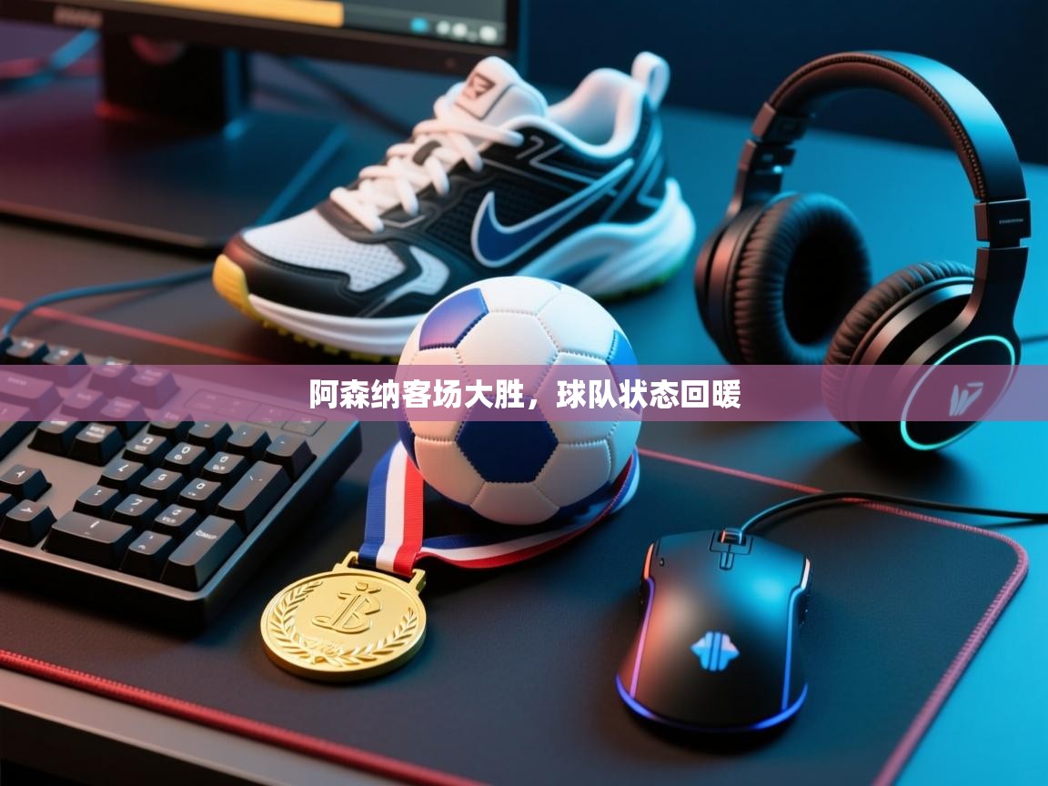 阿森纳客场大胜,球队状态回暖 第1张