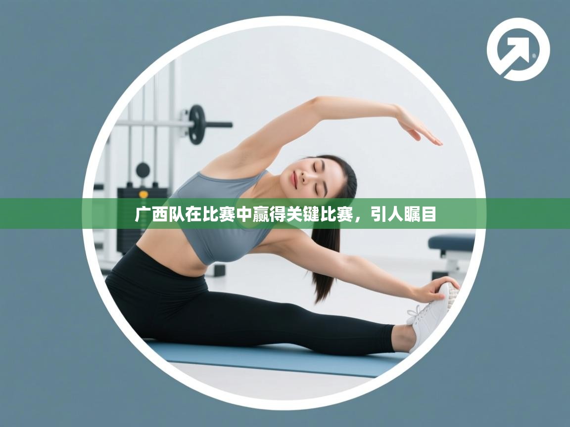 广西队在比赛中赢得关键比赛，引人瞩目